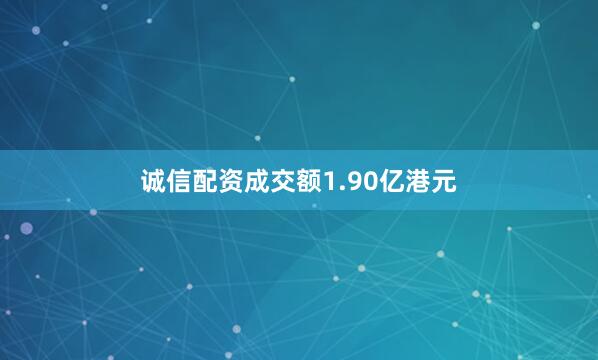 诚信配资成交额1.90亿港元