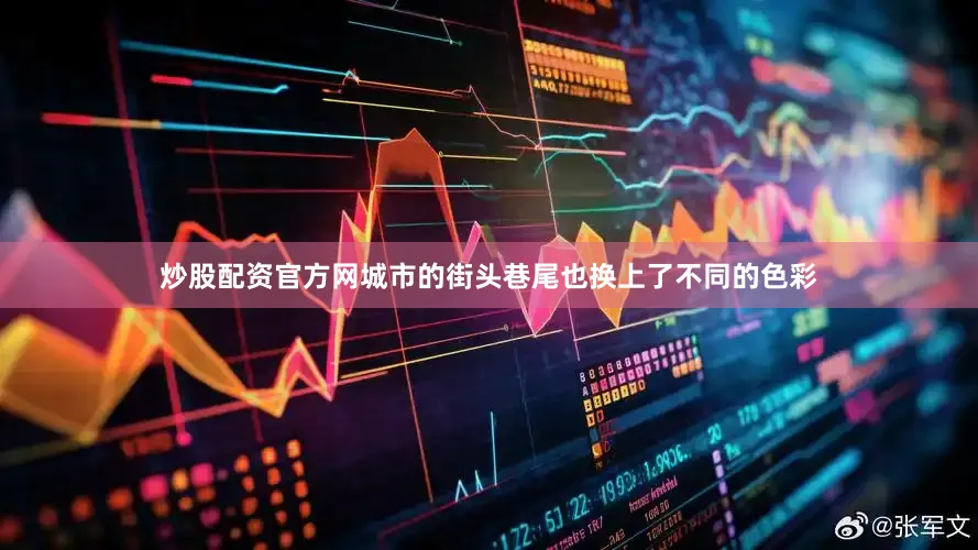 炒股配资官方网城市的街头巷尾也换上了不同的色彩