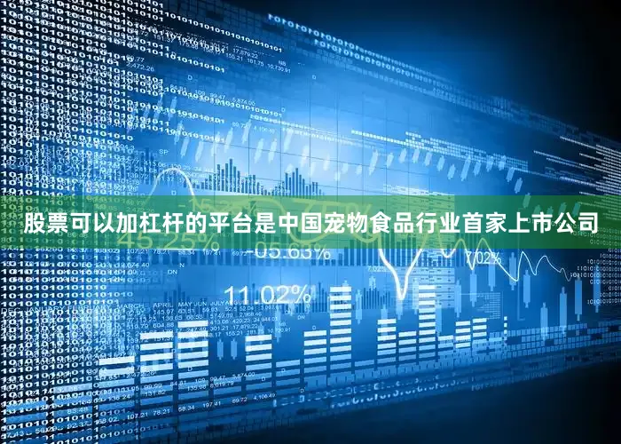股票可以加杠杆的平台是中国宠物食品行业首家上市公司