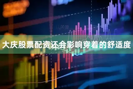 大庆股票配资还会影响穿着的舒适度