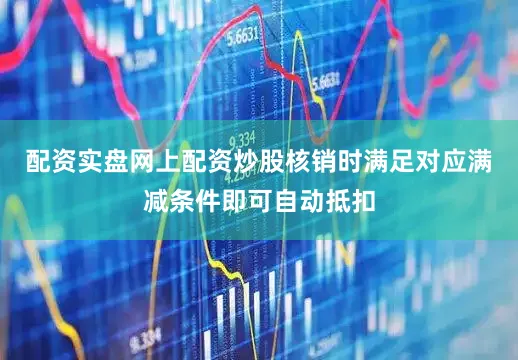 配资实盘网上配资炒股核销时满足对应满减条件即可自动抵扣