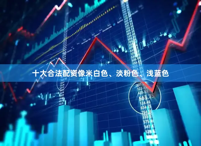 十大合法配资像米白色、淡粉色、浅蓝色