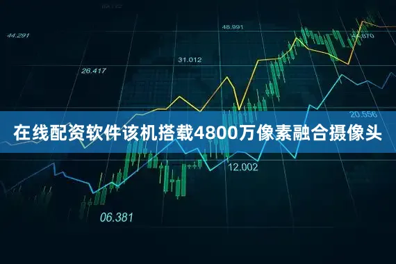 在线配资软件该机搭载4800万像素融合摄像头