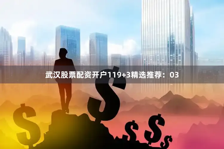 武汉股票配资开户11　　9+3精选推荐：03