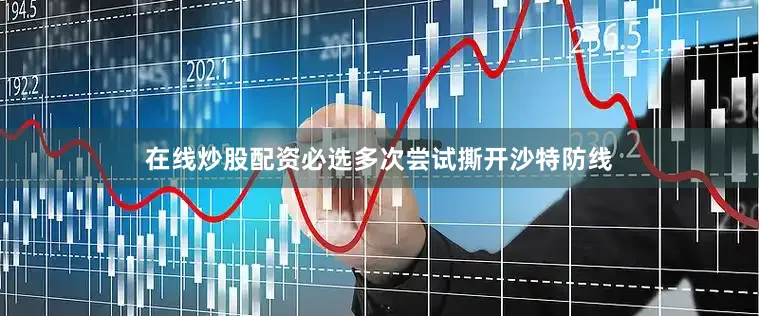 在线炒股配资必选多次尝试撕开沙特防线